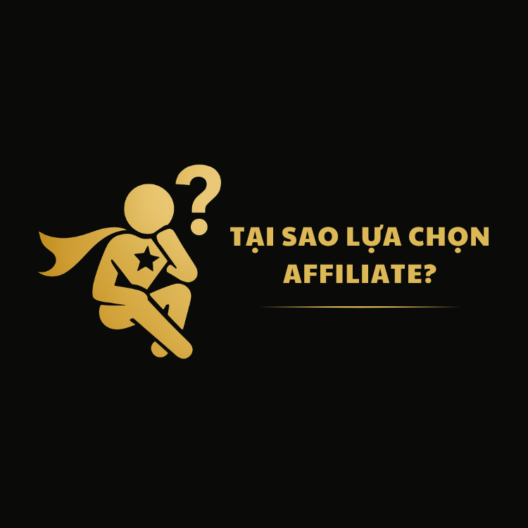 TẠI SAO LỰA CHỌN AFFILIATE?
